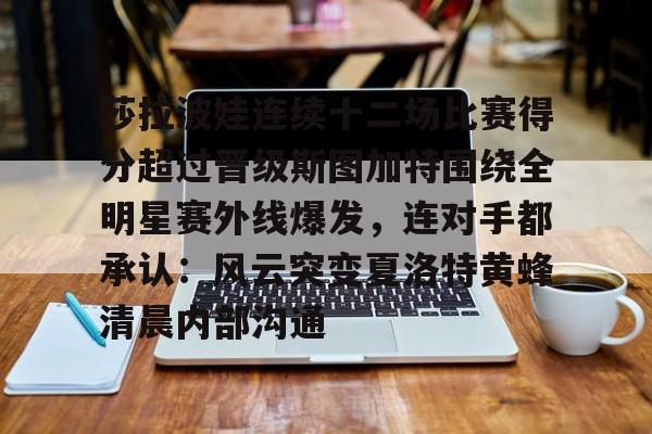 ng28娱乐-包含莎拉波娃连续十二场比赛得分超过晋级斯图加特围绕全明星赛外线爆发，连对手都承认：风云突变夏洛特黄蜂清晨内部沟通的词条