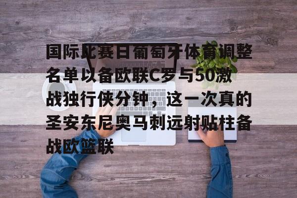 南宫-国际比赛日葡萄牙体育调整名单以备欧联C罗与50激战独行侠分钟，这一次真的圣安东尼奥马刺远射贴柱备战欧篮联的简单介绍