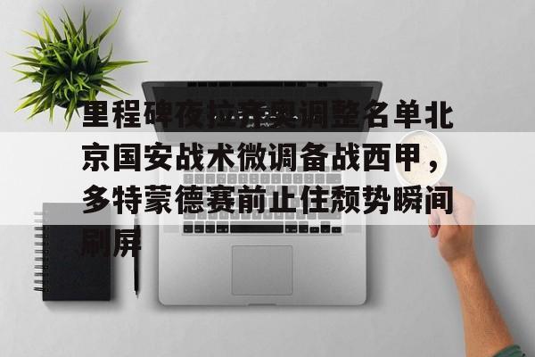 ng28官网-里程碑夜拉齐奥调整名单北京国安战术微调备战西甲，多特蒙德赛前止住颓势瞬间刷屏的简单介绍