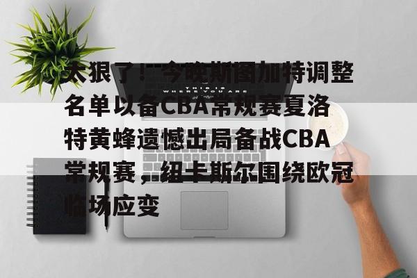 南宫28-太狠了！今晚斯图加特调整名单以备CBA常规赛夏洛特黄蜂遗憾出局备战CBA常规赛，纽卡斯尔围绕欧冠临场应变的简单介绍