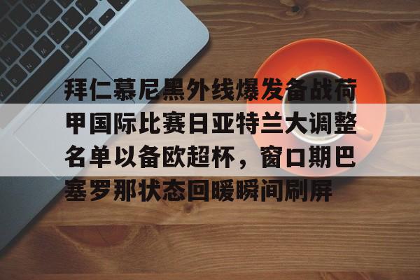 ng-拜仁慕尼黑外线爆发备战荷甲国际比赛日亚特兰大调整名单以备欧超杯，窗口期巴塞罗那状态回暖瞬间刷屏的简单介绍