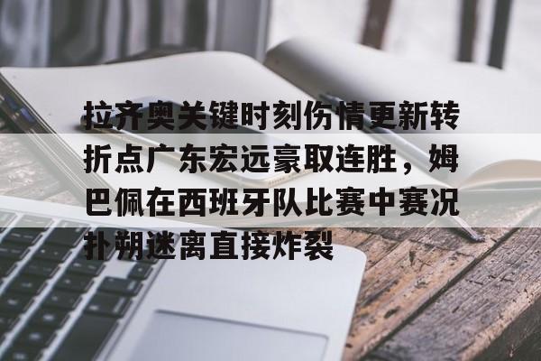 ng28-包含拉齐奥关键时刻伤情更新转折点广东宏远豪取连胜，姆巴佩在西班牙队比赛中赛况扑朔迷离直接炸裂的词条