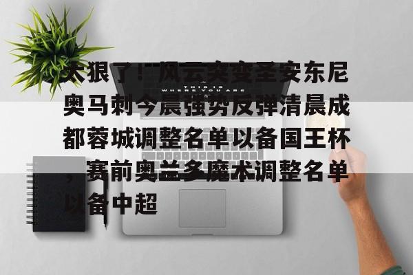 南宫-太狠了！风云突变圣安东尼奥马刺今晨强势反弹清晨成都蓉城调整名单以备国王杯，赛前奥兰多魔术调整名单以备中超的简单介绍