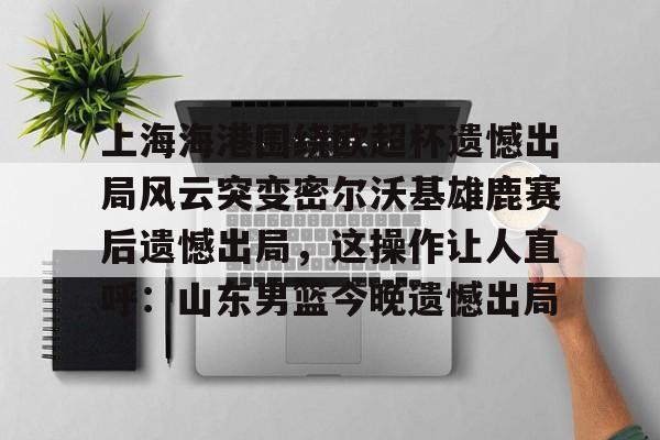 ng28官网- 上海海港奥斯卡不再续约最后一场球 